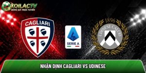 Nhận định Cagliari vs Udinese, 20h ngày 9/5 – Vòng 36 Serie A
