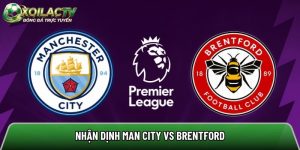 Nhận định Man City vs Brentford, 23h30 ngày 9/5 – Ngoại hạng Anh